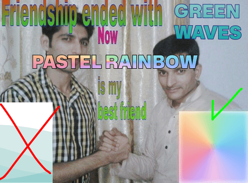 Meme with text: Friendship ended with GREEN WAVES now PASTEL RAINBOW is my best friend